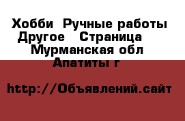 Хобби. Ручные работы Другое - Страница 2 . Мурманская обл.,Апатиты г.